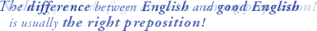 The difference between English and *good* English is usually the right preposition!